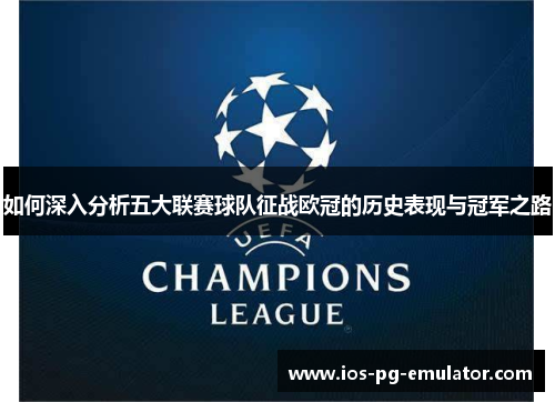 如何深入分析五大联赛球队征战欧冠的历史表现与冠军之路