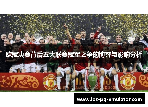 欧冠决赛背后五大联赛冠军之争的博弈与影响分析