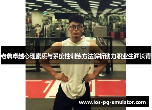 老詹卓越心理素质与系统性训练方法解析助力职业生涯长青