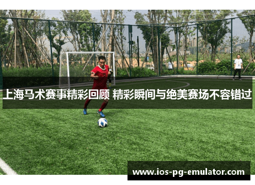 上海马术赛事精彩回顾 精彩瞬间与绝美赛场不容错过