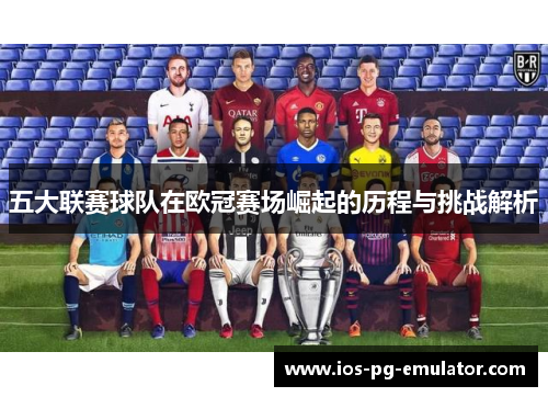 五大联赛球队在欧冠赛场崛起的历程与挑战解析