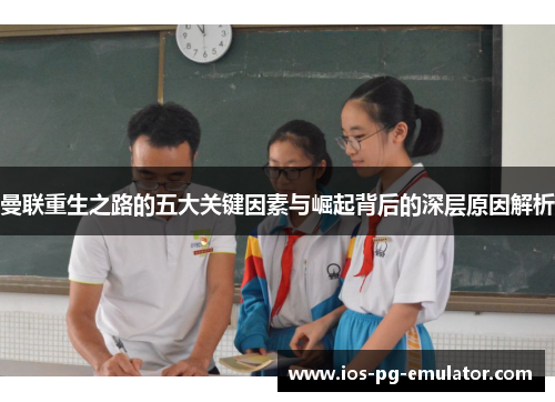 曼联重生之路的五大关键因素与崛起背后的深层原因解析 曼联重生之路的五大关键因素与崛起背后的深层原因解析