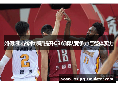 如何通过战术创新提升CBA球队竞争力与整体实力