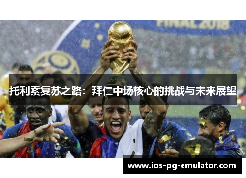 托利索复苏之路：拜仁中场核心的挑战与未来展望