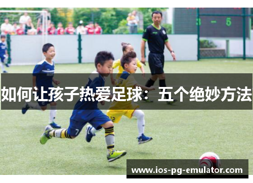 如何让孩子热爱足球：五个绝妙方法
