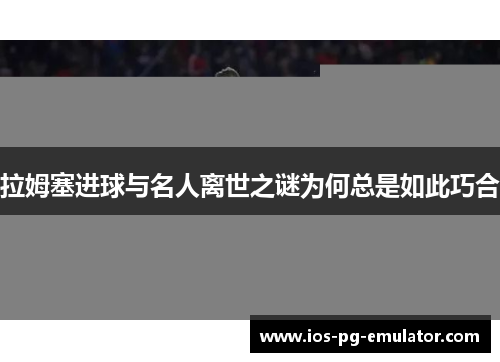 拉姆塞进球与名人离世之谜为何总是如此巧合