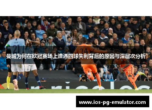 曼城为何在欧冠赛场上遭遇四球失利背后的原因与深层次分析