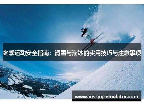 冬季运动安全指南：滑雪与溜冰的实用技巧与注意事项