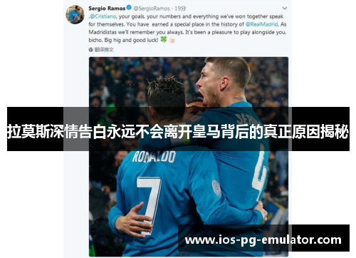 拉莫斯深情告白永远不会离开皇马背后的真正原因揭秘 拉莫斯深情告白永远不会离开皇马背后的真正原因揭秘