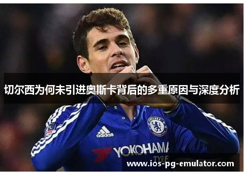 切尔西为何未引进奥斯卡背后的多重原因与深度分析