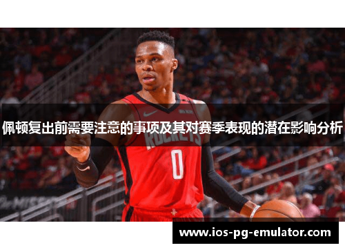 佩顿复出前需要注意的事项及其对赛季表现的潜在影响分析 佩顿复出前需要注意的事项及其对赛季表现的潜在影响分析