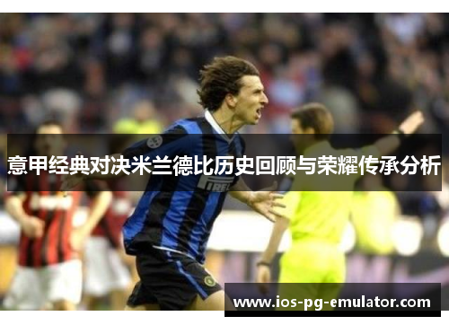 意甲经典对决米兰德比历史回顾与荣耀传承分析