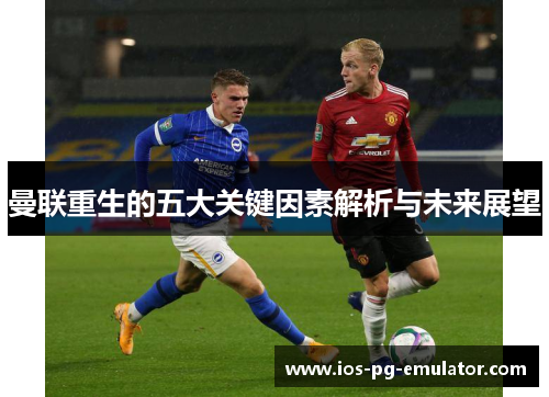 曼联重生的五大关键因素解析与未来展望