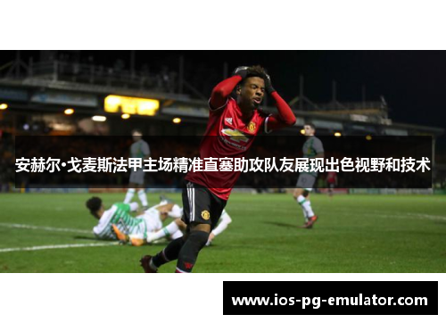 安赫尔·戈麦斯法甲主场精准直塞助攻队友展现出色视野和技术